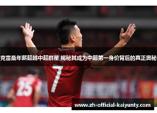 克雷桑年薪超越中超群星 揭秘其成为中超第一身价背后的真正奥秘
