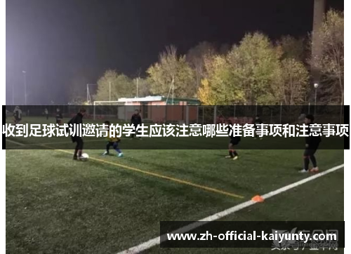 收到足球试训邀请的学生应该注意哪些准备事项和注意事项