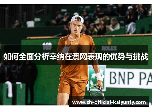 如何全面分析辛纳在澳网表现的优势与挑战