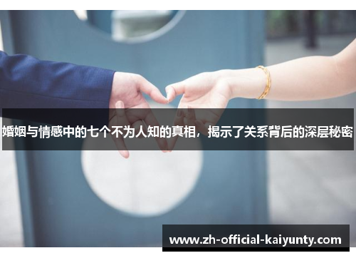 婚姻与情感中的七个不为人知的真相，揭示了关系背后的深层秘密