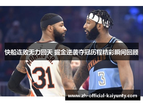 快船连败无力回天 掘金逆袭夺冠历程精彩瞬间回顾