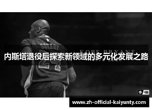 内斯塔退役后探索新领域的多元化发展之路