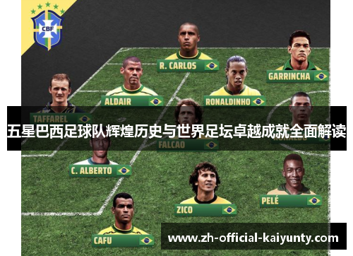 五星巴西足球队辉煌历史与世界足坛卓越成就全面解读