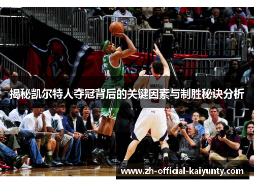 揭秘凯尔特人夺冠背后的关键因素与制胜秘诀分析