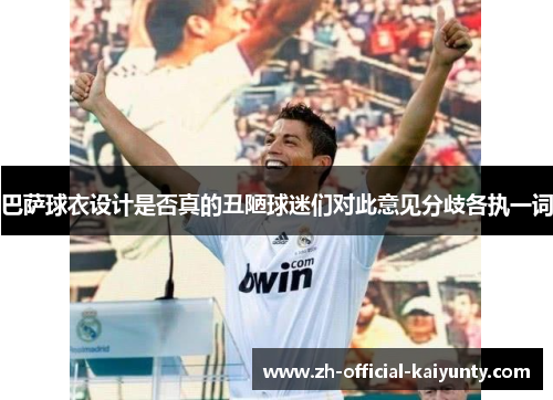 巴萨球衣设计是否真的丑陋球迷们对此意见分歧各执一词