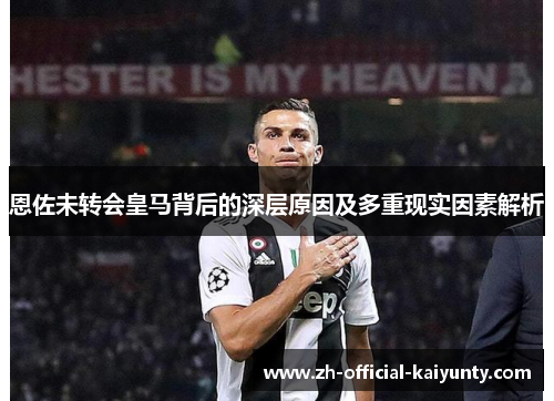 恩佐未转会皇马背后的深层原因及多重现实因素解析