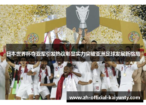 日本世界杯夺亚军引发热议彰显实力突破亚洲足球发展新格局