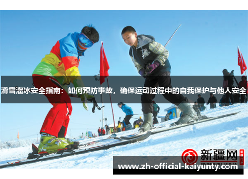 滑雪溜冰安全指南：如何预防事故，确保运动过程中的自我保护与他人安全