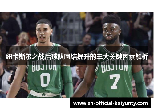 纽卡斯尔之战后球队团结提升的三大关键因素解析