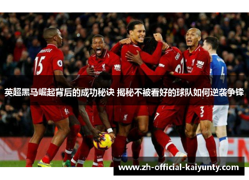 英超黑马崛起背后的成功秘诀 揭秘不被看好的球队如何逆袭争锋