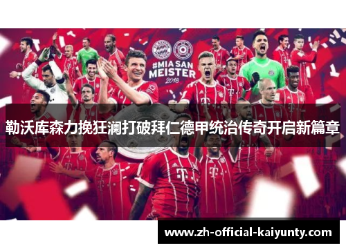勒沃库森力挽狂澜打破拜仁德甲统治传奇开启新篇章