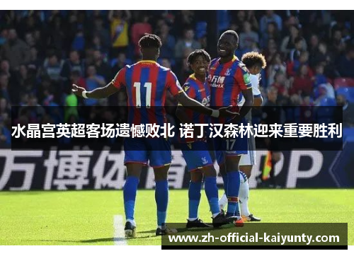 水晶宫英超客场遗憾败北 诺丁汉森林迎来重要胜利